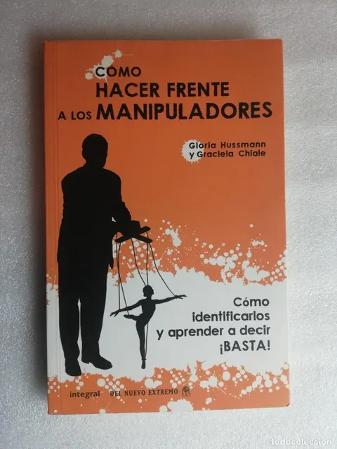 CÓMO HACER FRENTE A LOS MANIPULADORES, GLORIA HUSSMANNY GRACIELA CHIALE, ED. INTEGRAL